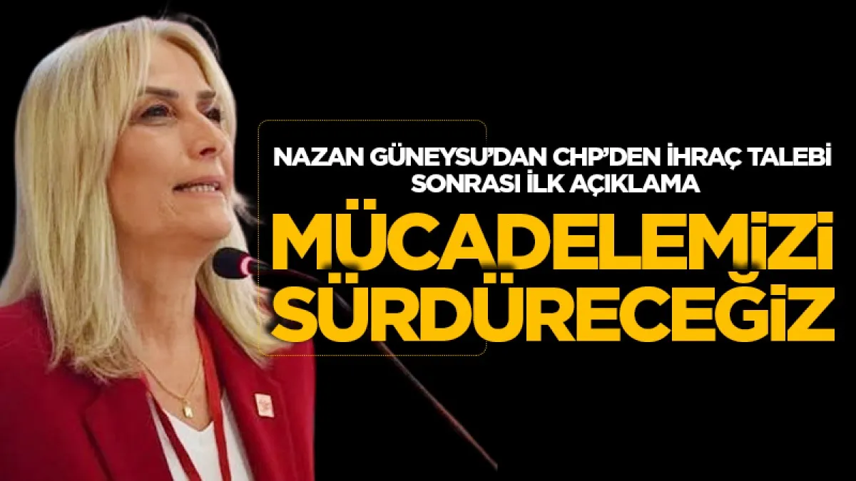 Nazan Güneysu'dan CHP'den ihraç talebi sonrası ilk açıklama: Mücadelemizi sürdüreceğiz