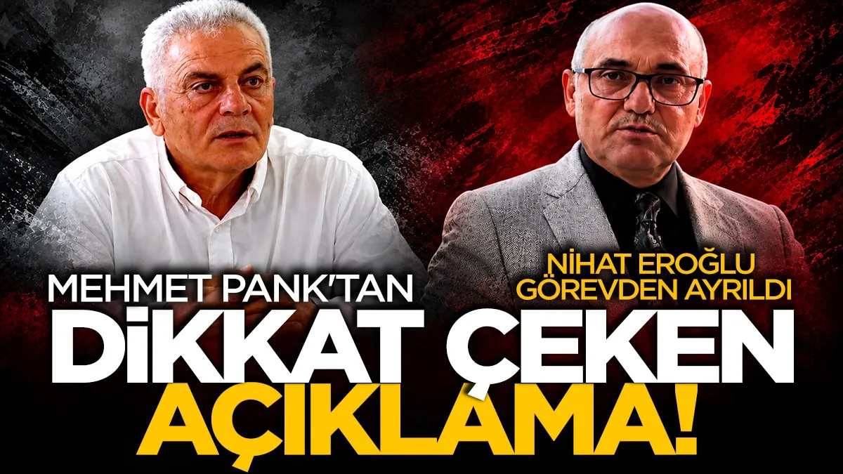 Nihat Eroğlu görevden ayrıldı, Mehmet Pank’tan dikkat çeken açıklama geldi