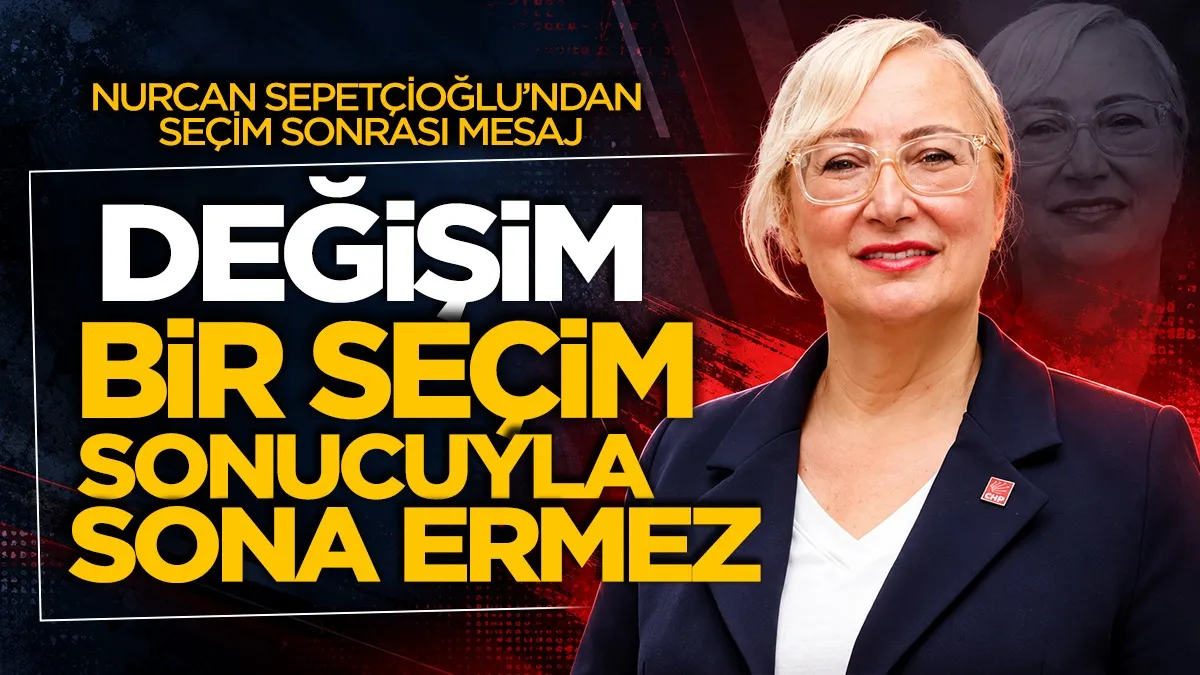 Nurcan Sepetçioğlu’ndan seçim sonrası mesaj: “Değişim bir seçim sonucuyla sona ermez”
