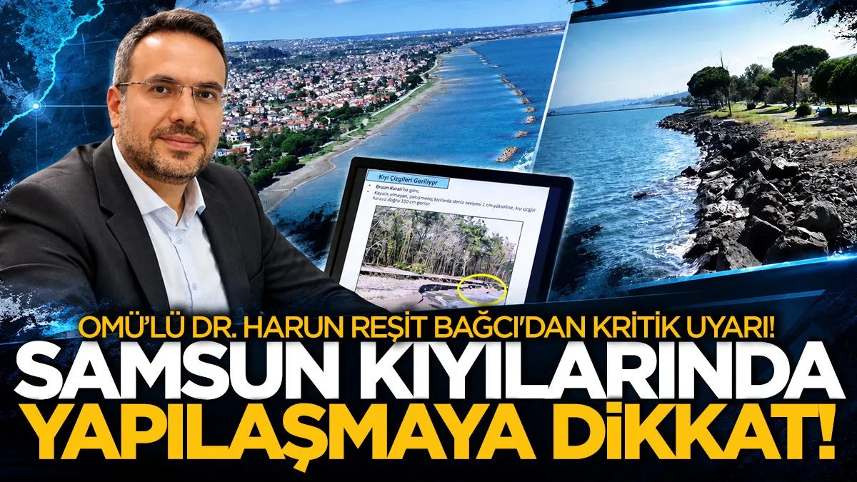 OMÜ’lü Dr. Harun Reşit Bağcı'dan Samsun için kritik uyarı! Kıyılarda yapılaşmaya dikkat!