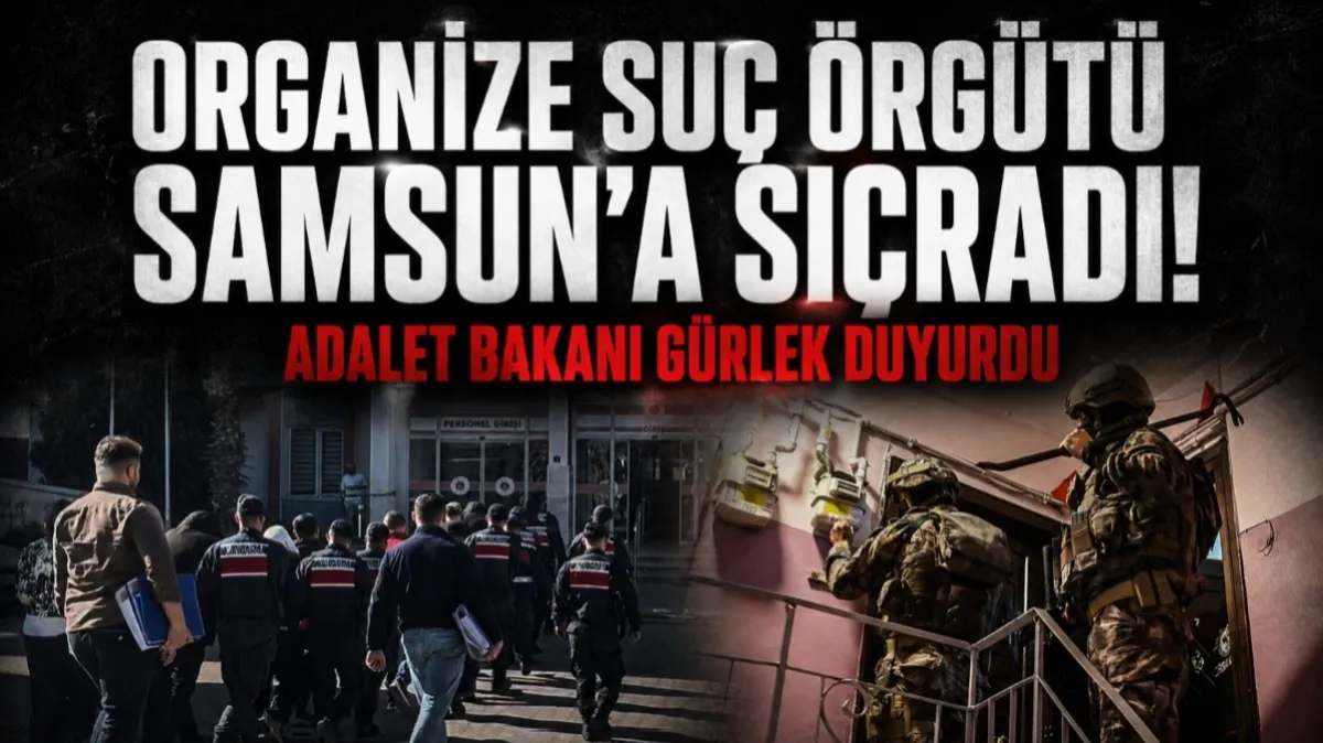 Organize suç örgütü Samsun'a sıçradı! Adalet Bakanı Gürlek duyurdu