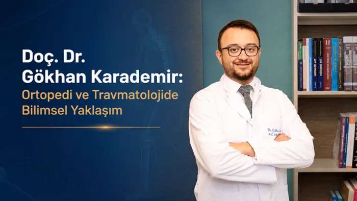 Ortopedi ve Travmatolojide Bilimsel Yaklaşım: Doç. Dr. Gökhan Karademir