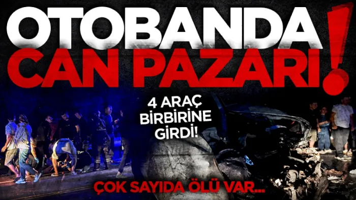 Otobanda can pazarı: 4 araç birbirine girdi, ölüler var 