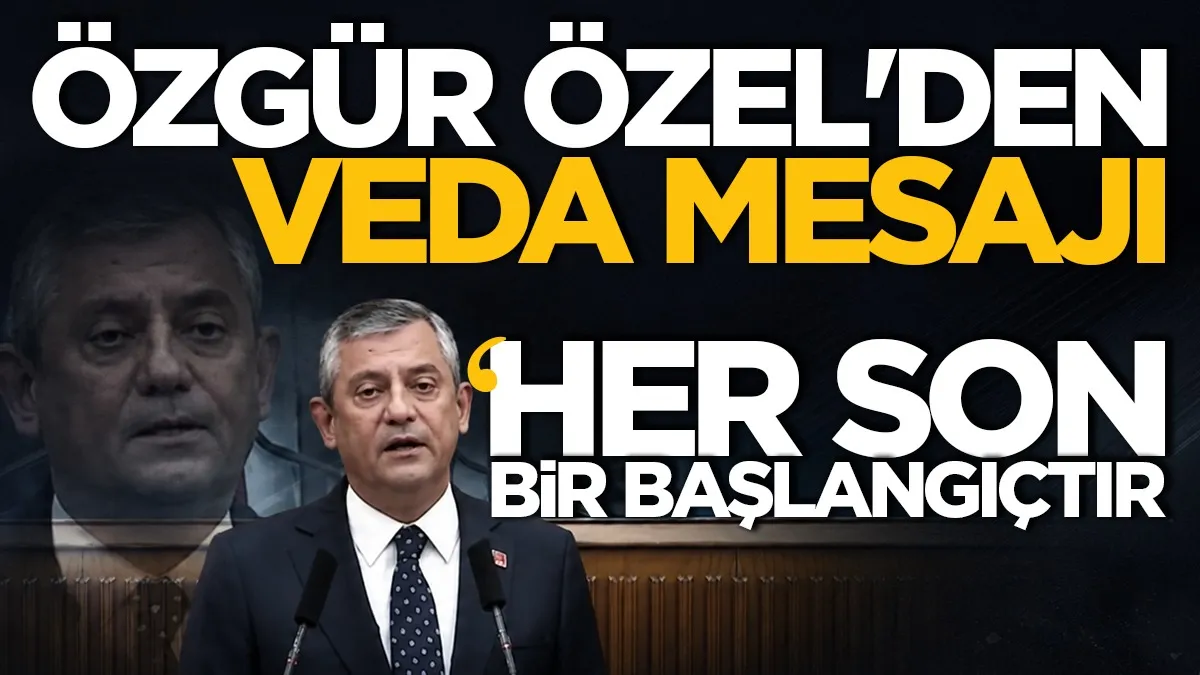 Özgür Özel'den CHP kürsüsünde 'veda' mesajı: "Her son bir başlangıçtır"