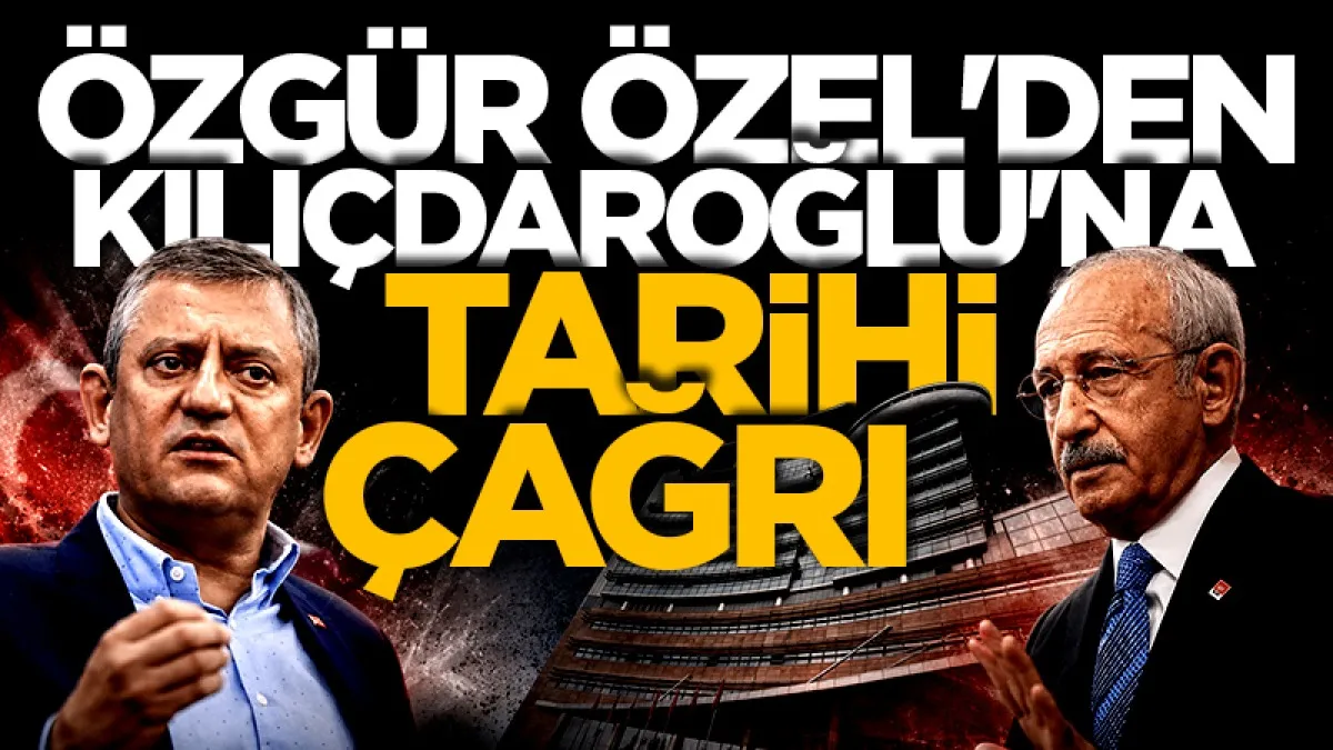 Özgür Özel'den Kılıçdaroğlu'na tarihi çağrı