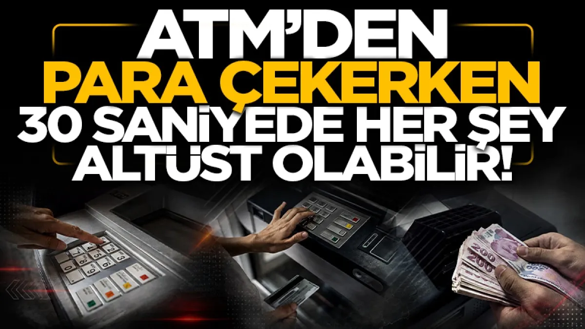 Para Elinize Geçmeden Hesabınızdan Düşebilir: ATM'lerde Bu 30 Saniyeye Dikkat