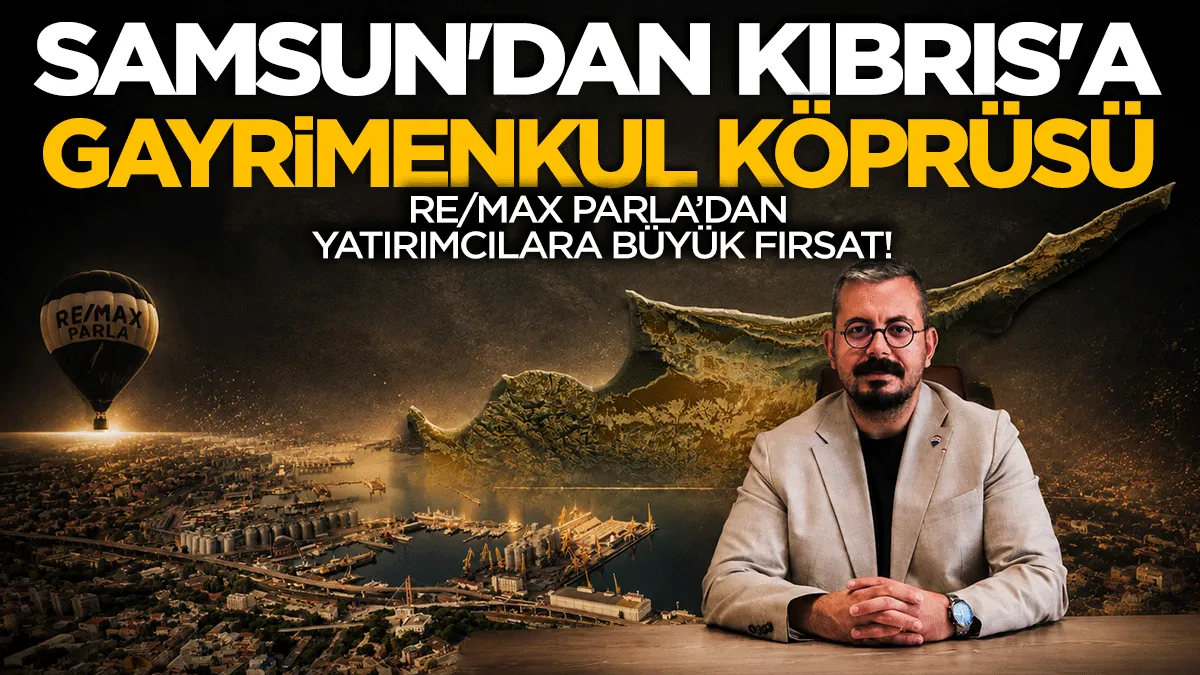 RE/MAX Parla’dan yatırımcılara büyük fırsat! Samsun’dan Kıbrıs’a gayrimenkul köprüsü