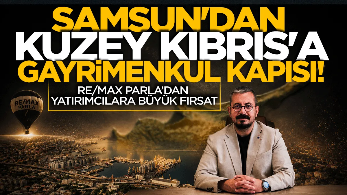 RE/MAX Parla’dan Yatırımcılara Büyük Fırsat: Samsun’dan Kuzey Kıbrıs’a Gayrimenkul Kapısı!
