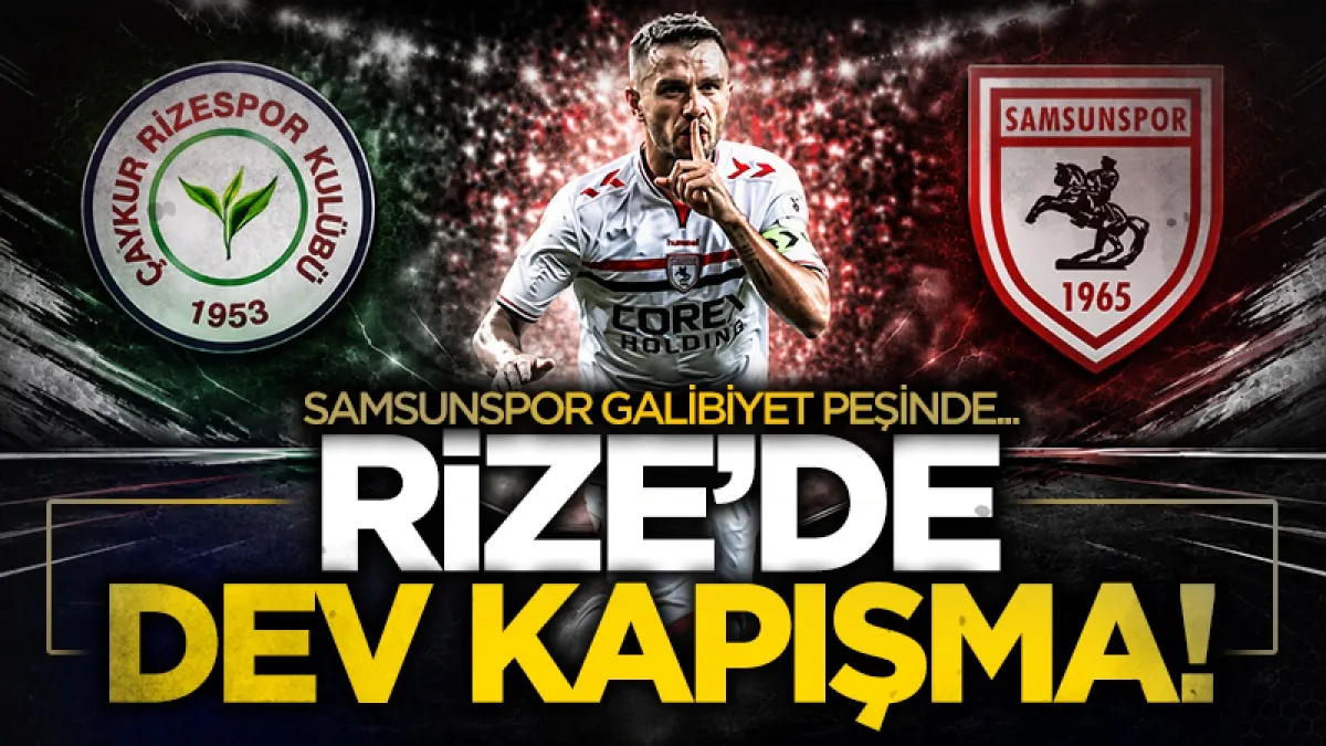 Rize'de dev kapışma: Samsunspor galibiyet peşinde