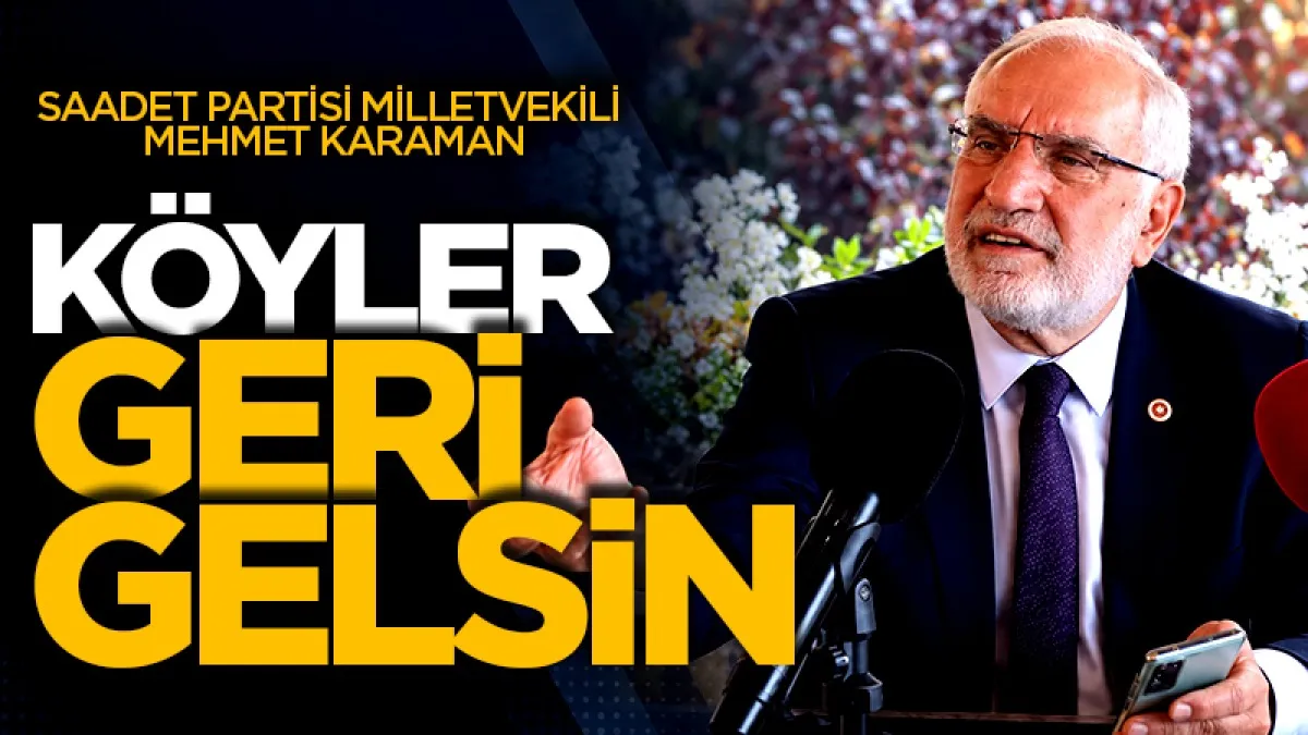 Saadet Partisi Milletvekili Mehmet Karaman: Köyler geri gelsin!