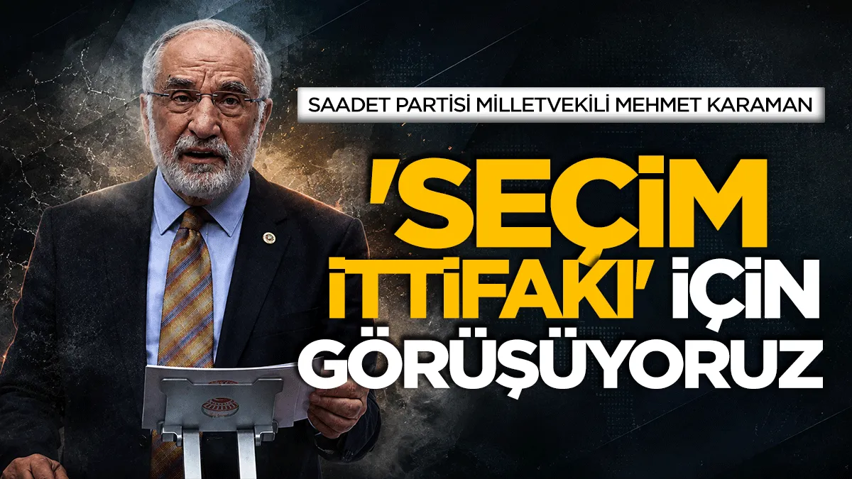 Saadet Partisi Milletvekili Mehmet Karaman: ‘Seçim ittifakı‘ için görüşüyoruz