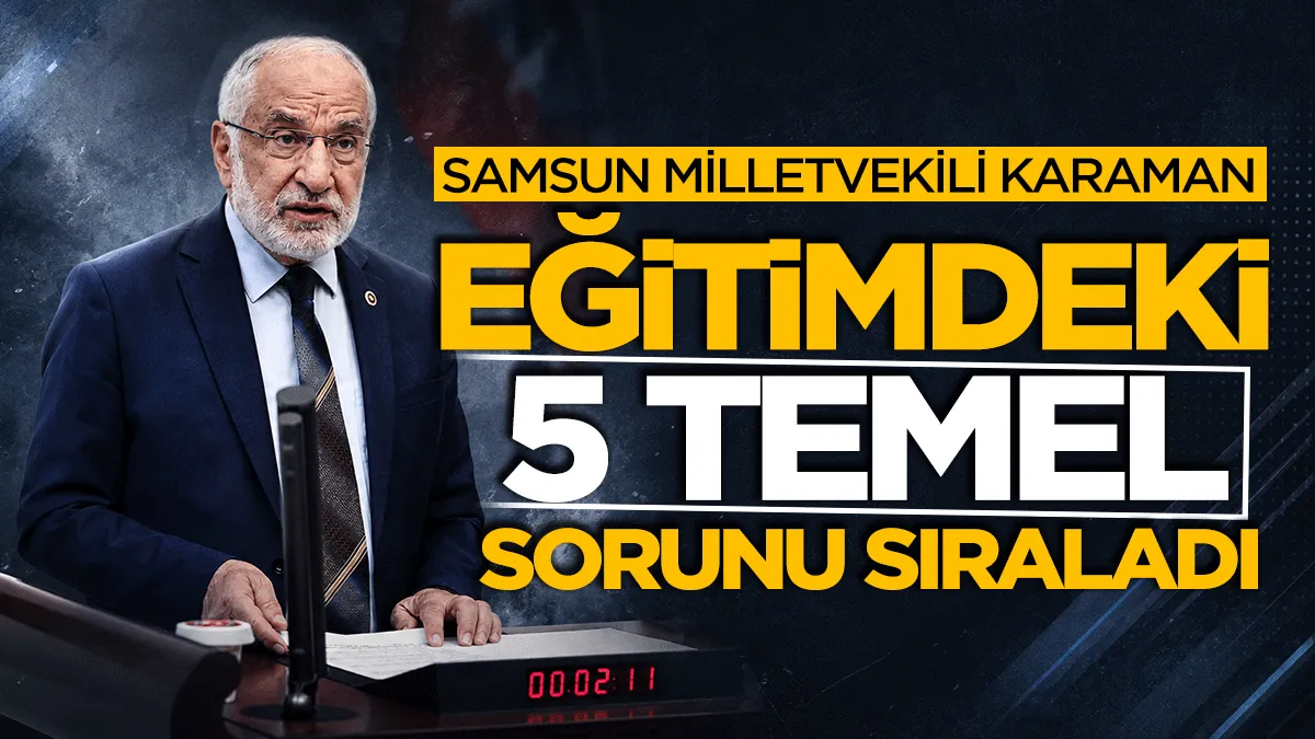 Saadet Partisi Samsun Milletvekili Mehmet Karaman: Eğitimdeki 5 temel sorunu sıraladı