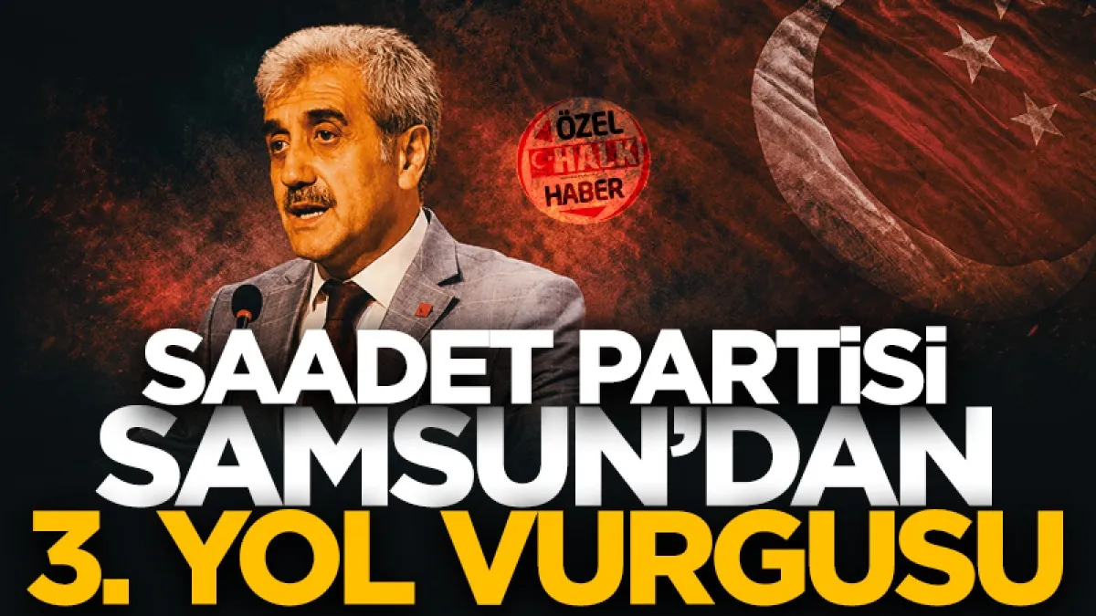 Saadet Partisi Samsun'dan “3. Yol” vurgusu