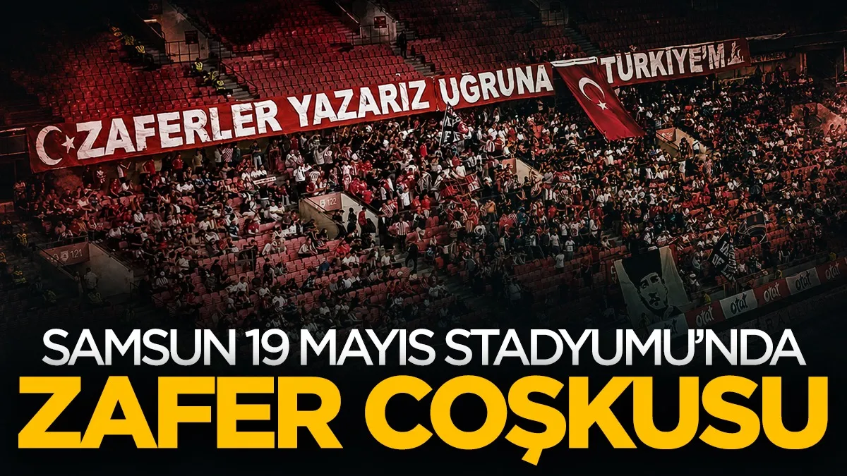 Samsun 19 Mayıs Stadyumu'nda Zafer Bayramı coşkusu