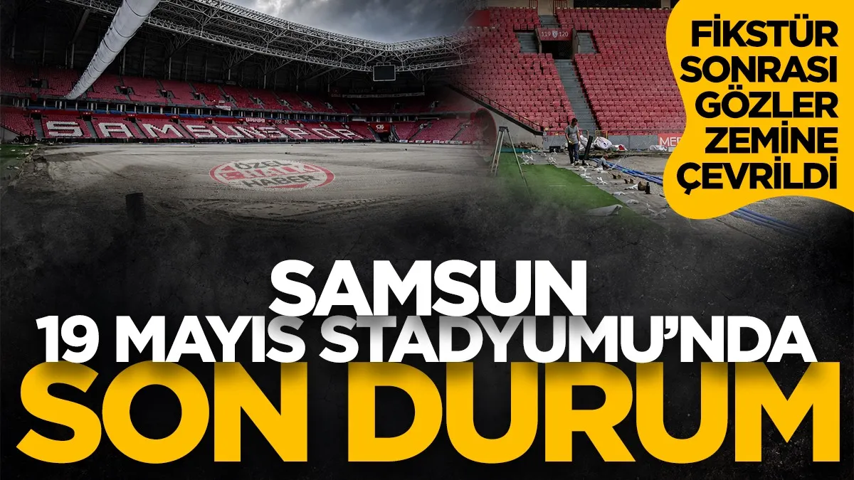 Samsun 19 Mayıs Stadyumu'nun zemini ne durumda?