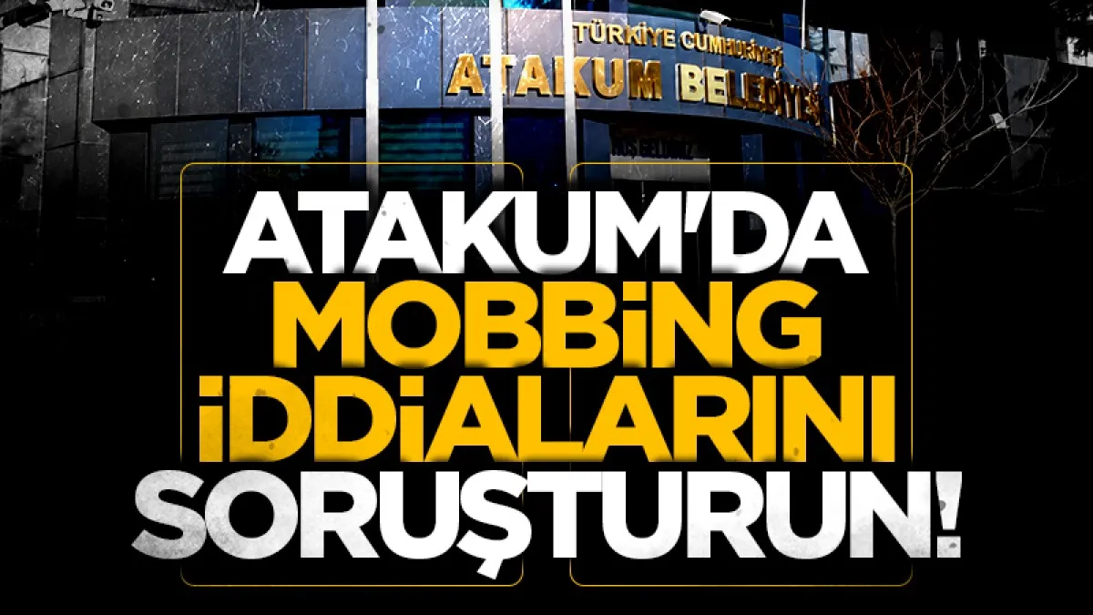 Samsun Atakum Belediyesi’nde ki mobbing iddialarını soruşturun!