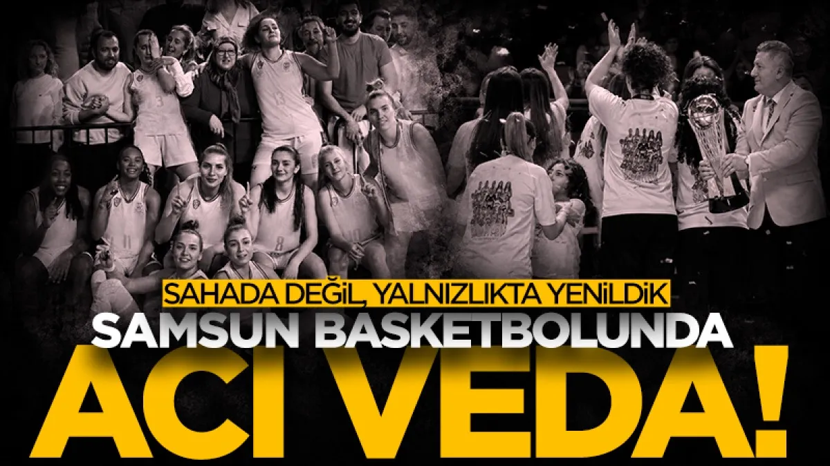 Samsun basketbolunda acı veda: Sahada değil, yalnızlıkta yenildik