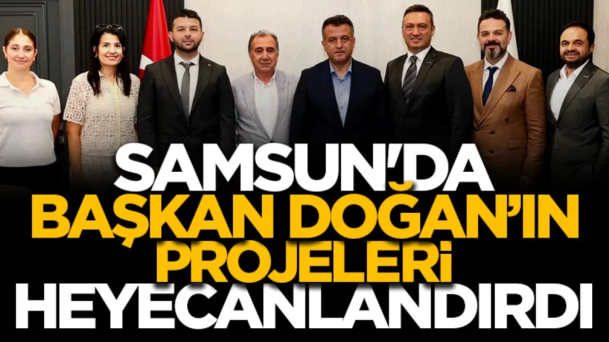 Samsun Büyükşehir Belediye Başkanı Halit Doğan'ın projeleri heyecanlandırdı