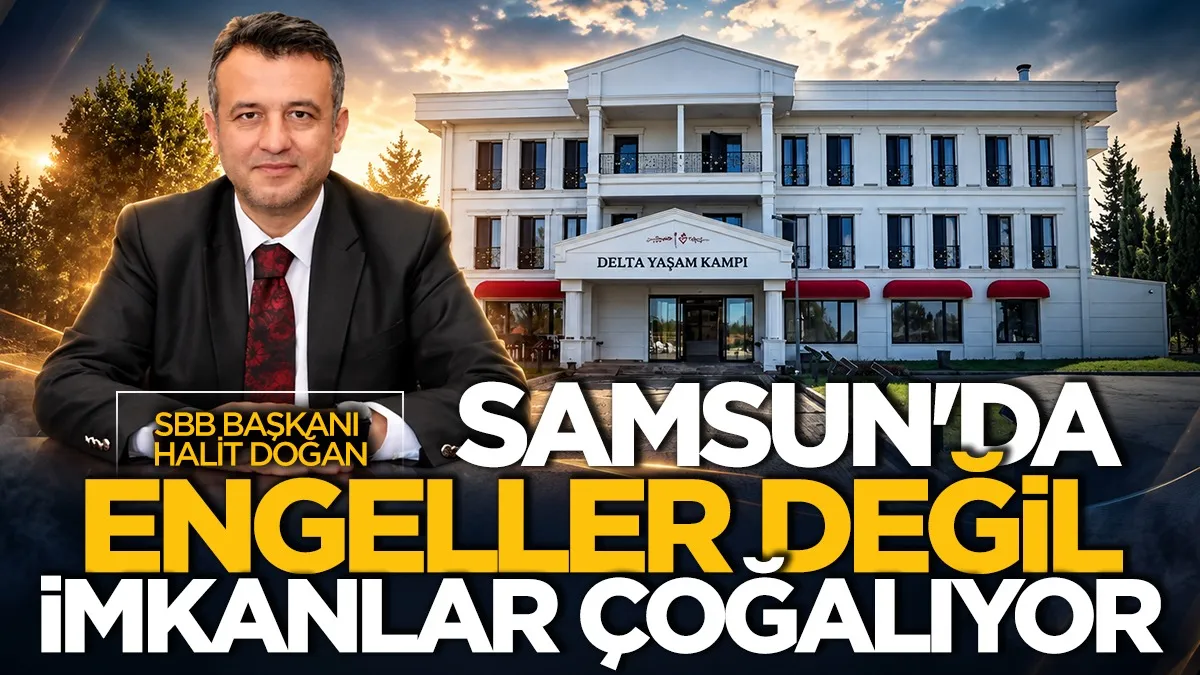 Samsun Büyükşehir Belediyesi Başkanı Halit Doğan: Engeller değil, imkanlar çoğalıyor