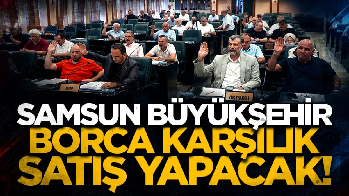 Samsun Büyükşehir Belediyesi borca karşılık taşınmaz satacak!