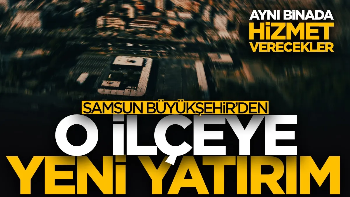 Samsun Büyükşehir Belediyesi'nden yeni yatırım! Çarşamba’ya yeni ‘Alo 153’ binası