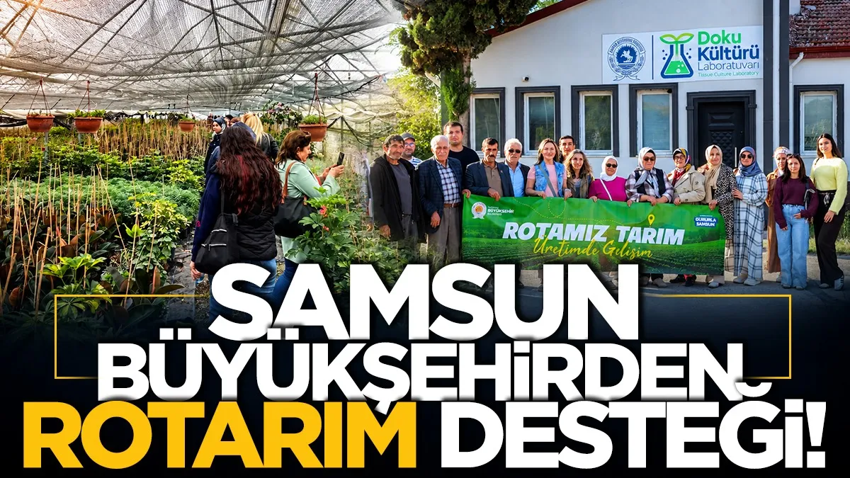 Samsun Büyükşehirden tarımsal üretime ROTARIM desteği!