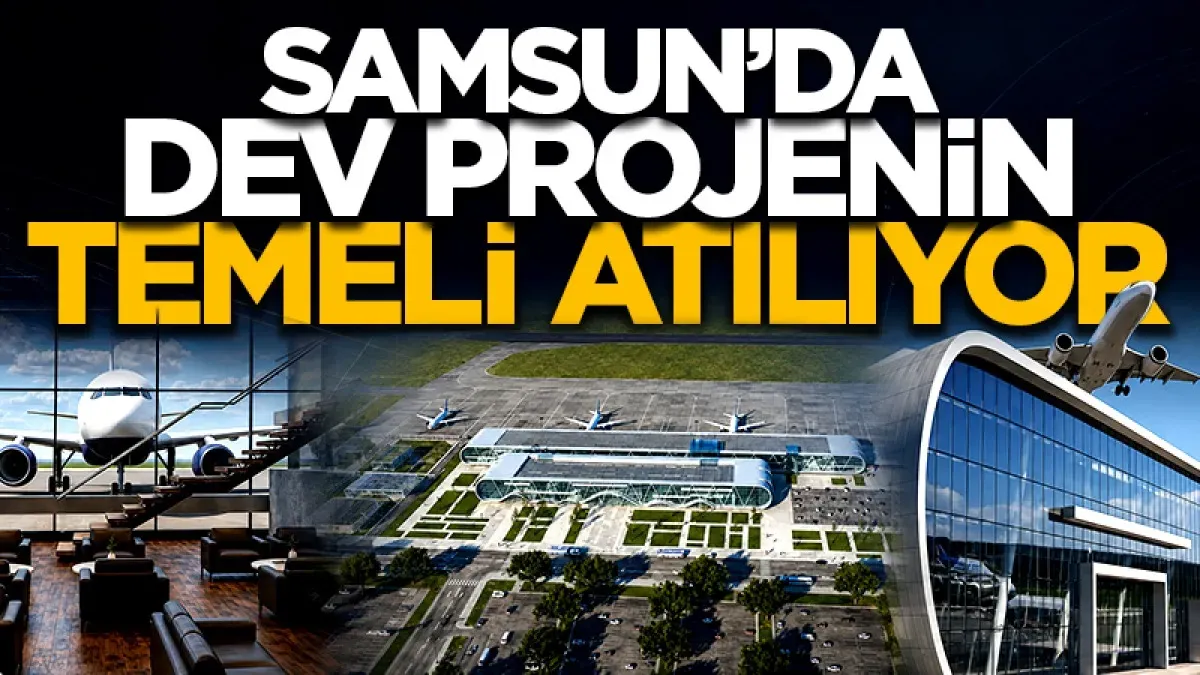 Samsun Çarşamba Havalimanı’nın temeli yarın atılıyor