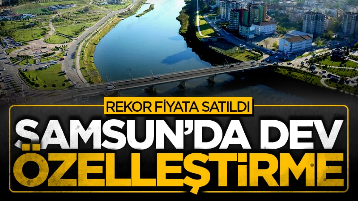 Samsun Çarşamba'da dev özelleştirme: Milyonluk arsa satıldı