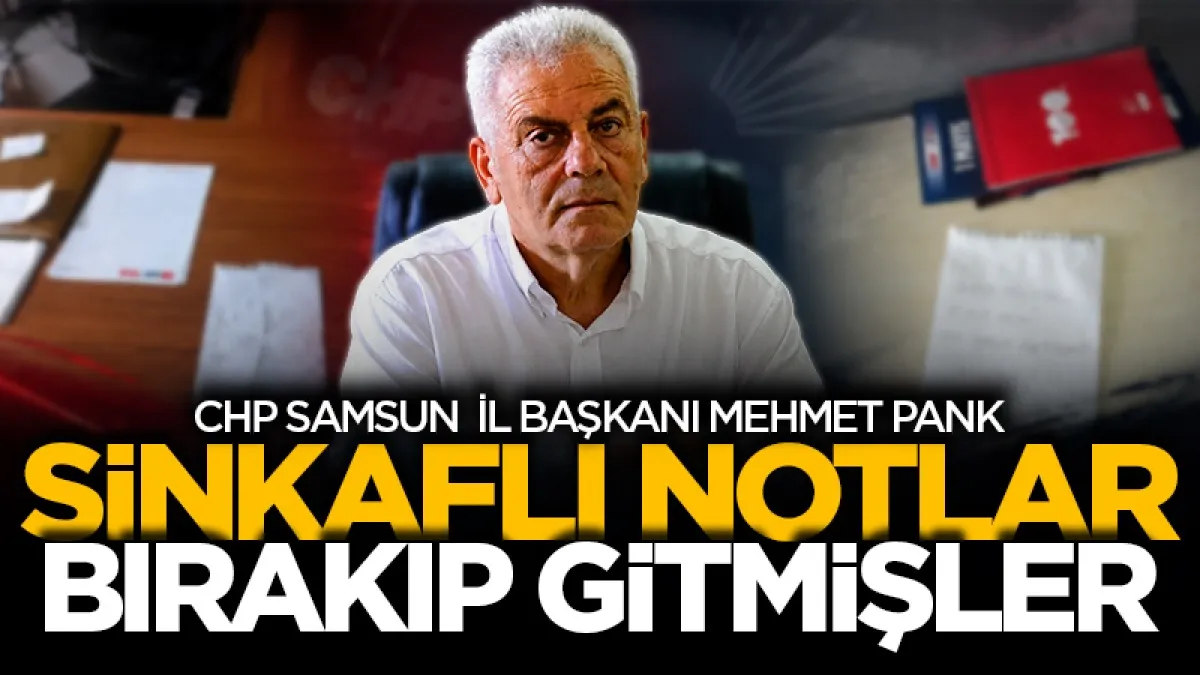 Samsun CHP İl Başkanı Mehmet Pank: Karar defteri yok sinkaflı notlar vardı!