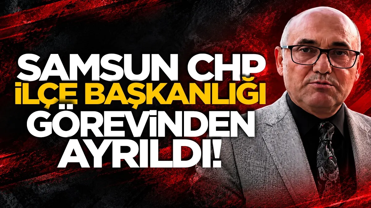 Samsun CHP İlkadım İlçe Başkanı Nihat Eroğlu görevinden ayrıldı!