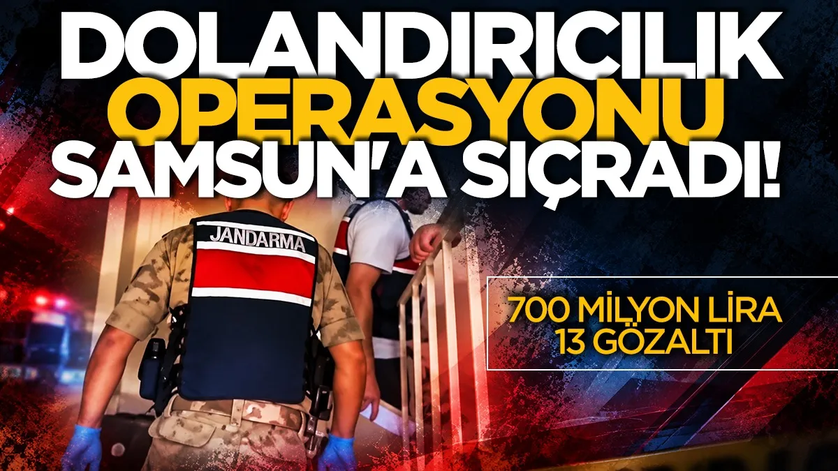 Samsun dahil 10 ilde dolandırıcılık operasyonu: 13 gözaltı