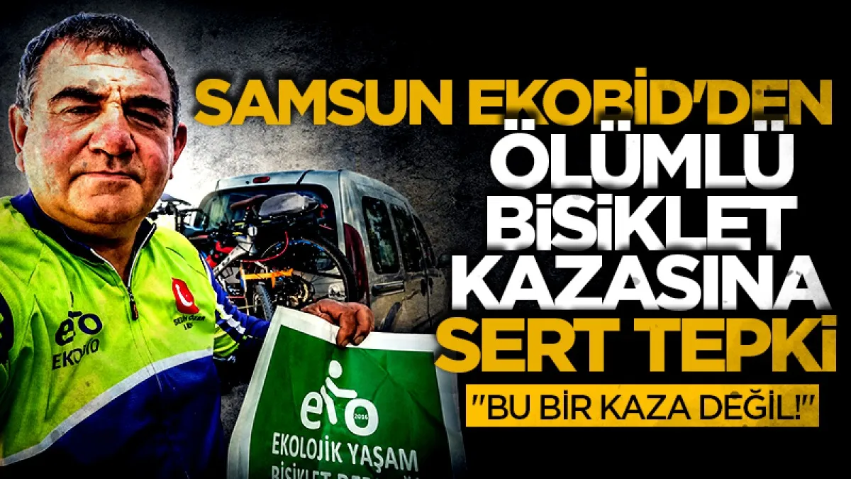 Samsun EKOBİD'den ölümlü bisiklet kazasına sert tepki: "Bu bir kaza değil!"