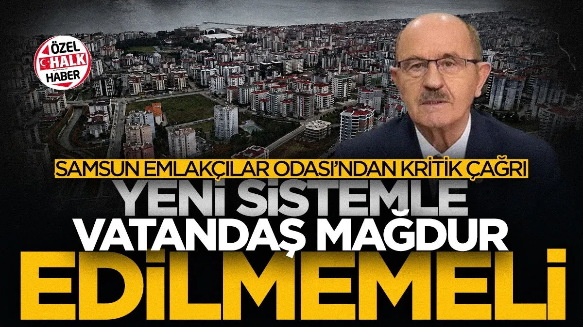 Samsun Emlakçılar Odası’ndan kritik çağrı: Yeni sistemle vatandaş mağdur edilmemeli