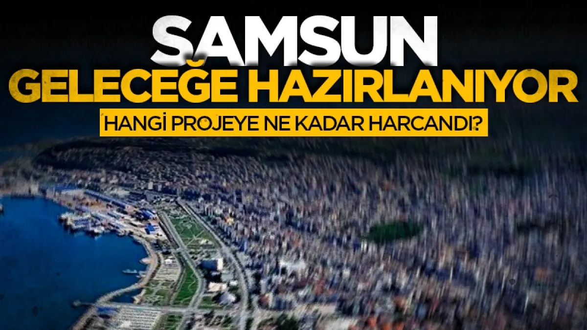Samsun geleceğe hazırlanıyor: Milyarlarca liralık yatırım!