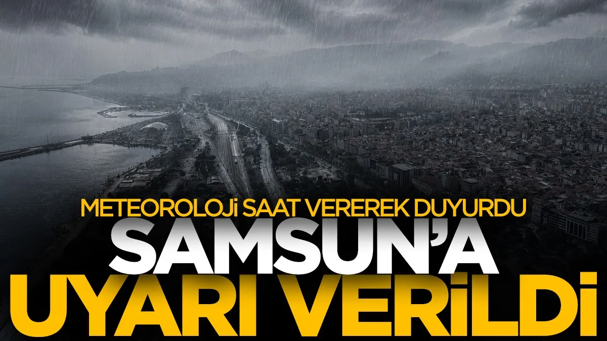 Samsun için alarm! Meteoroloji saat vererek uyardı...