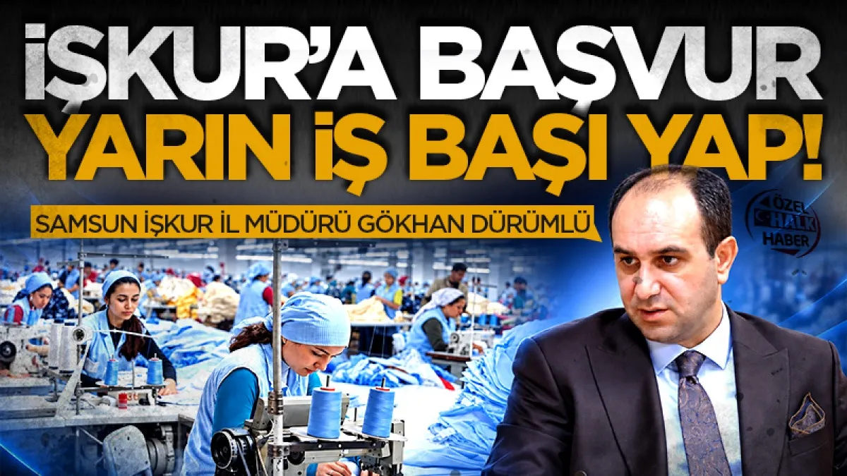 Samsun İŞKUR İl Müdürü Gökhan Dürümlü: İŞKUR'a başvur yarın iş başı yap!