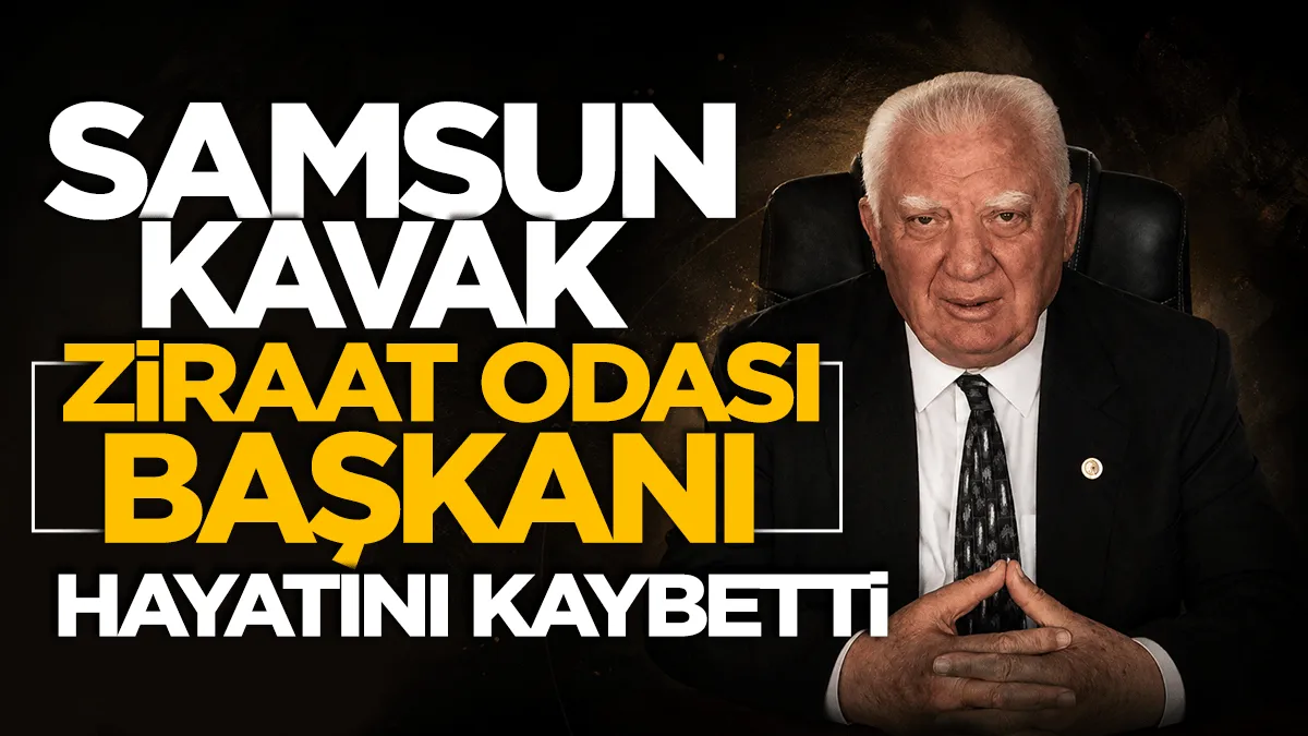 Samsun Kavak Ziraat Odası Başkanı Süleyman Aslankaya hayatını kaybetti