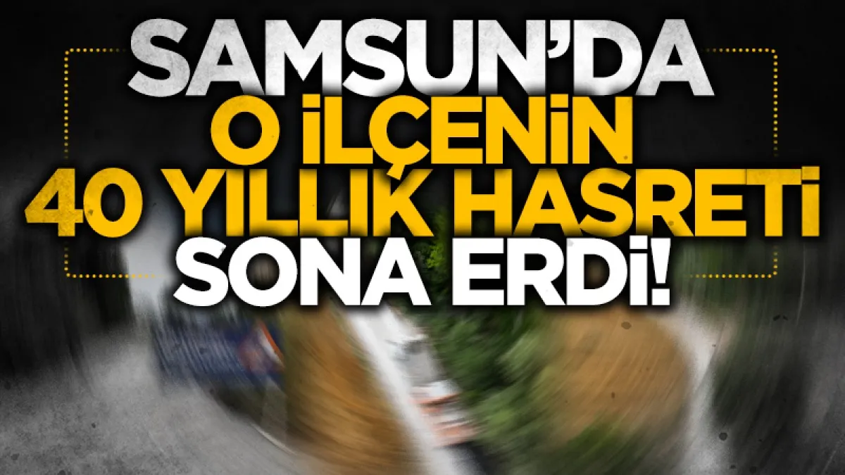 Samsun Kavak'ta 40 yıllık yol çilesi bitti: 15 mahallenin hasretini Büyükşehir bitirdi