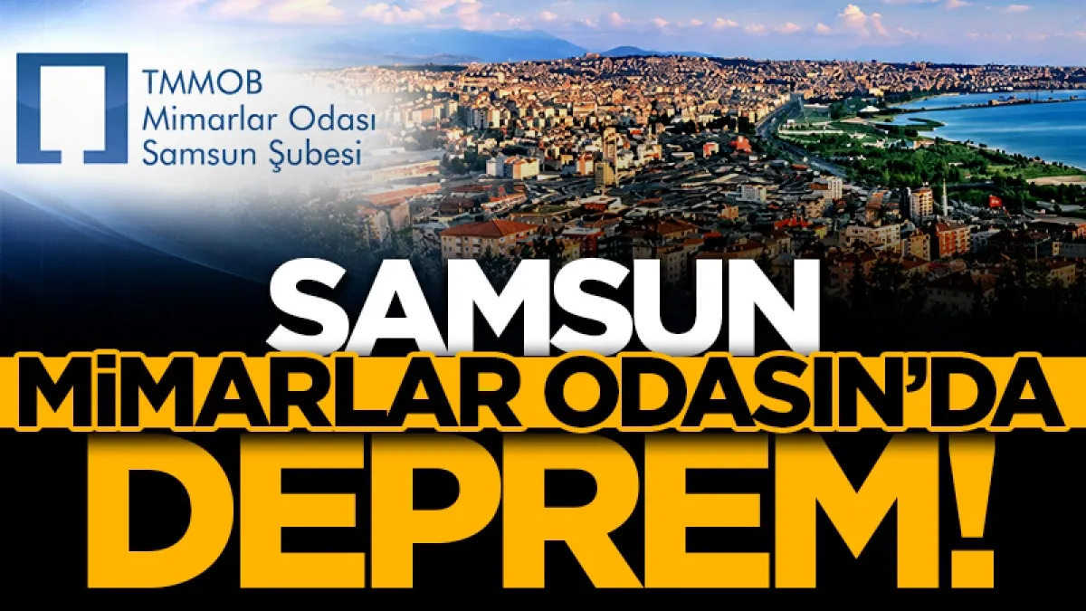 Samsun Mimarlar Odası’nda deprem!