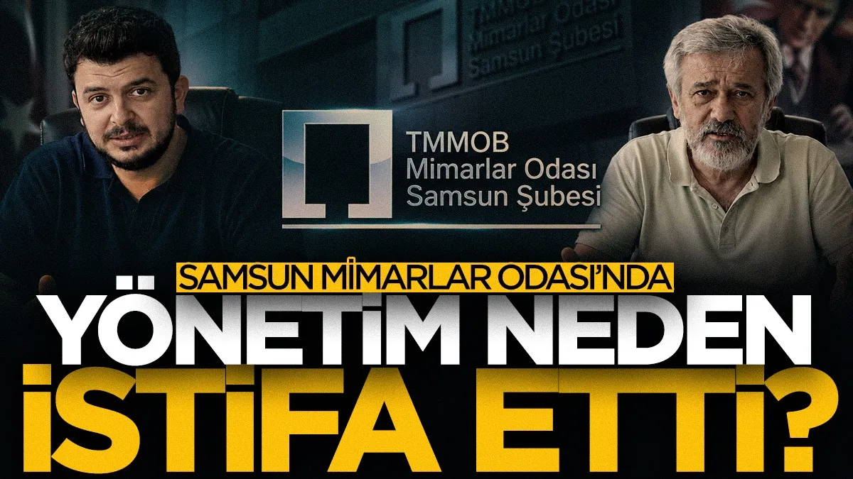 Samsun Mimarlar Odası’nda yönetim neden istifa etti?