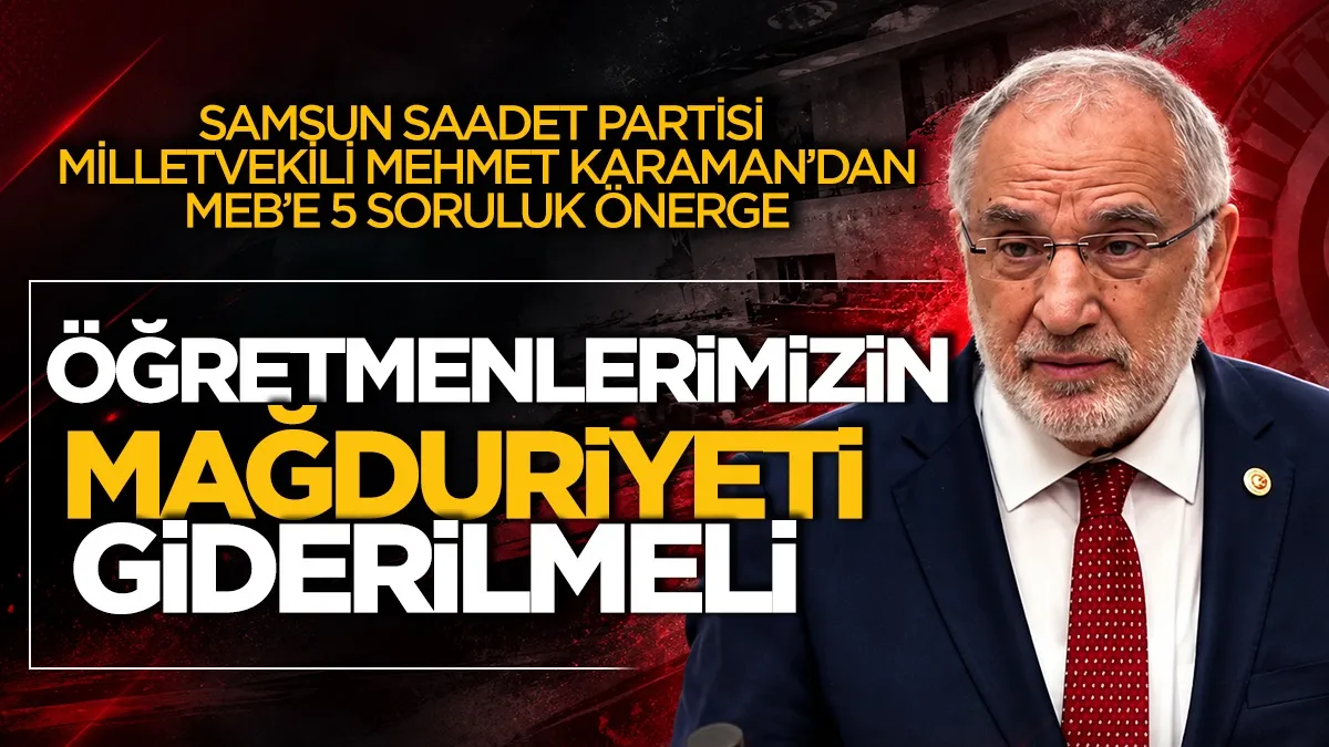 Samsun Saadet Partisi Milletvekili Mehmet Karaman: "Öğretmenlerimizin mağduriyeti giderilmeli"