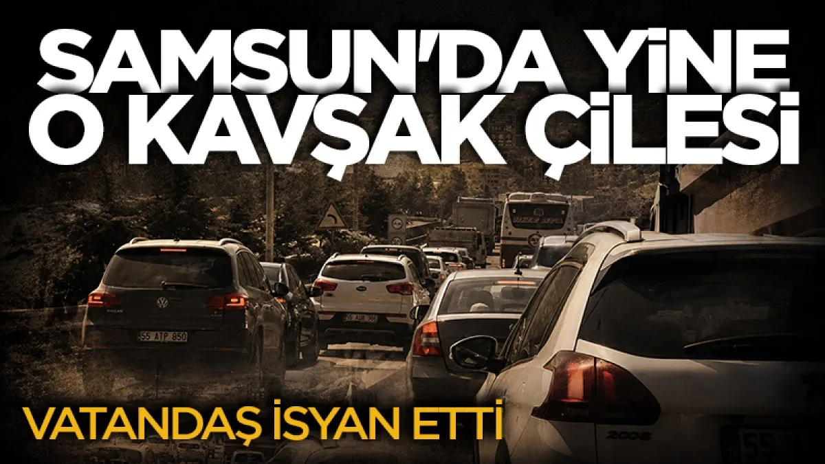 Samsun Şehir Hastanesi kavşak çalışması trafiği kilitledi