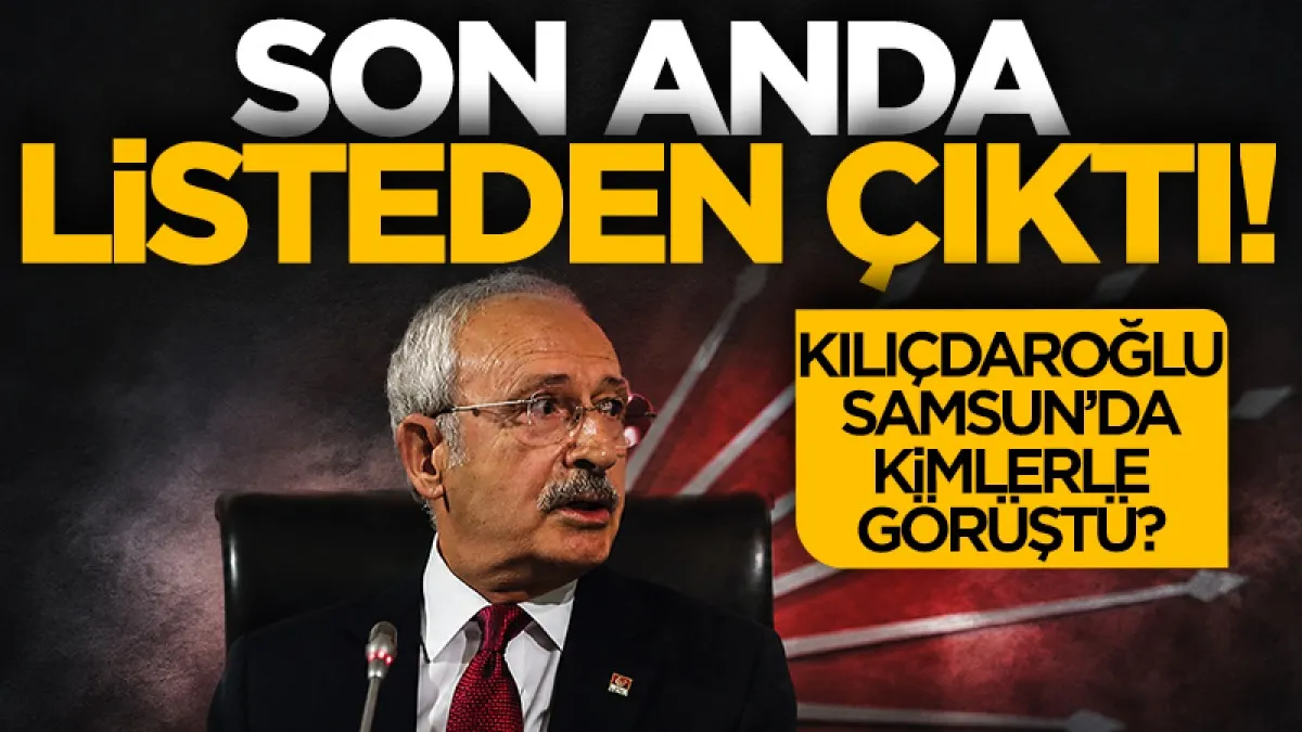 Samsun son anda listeden çıktı! Kemal Kılıçdaroğlu kimlerle görüştü?