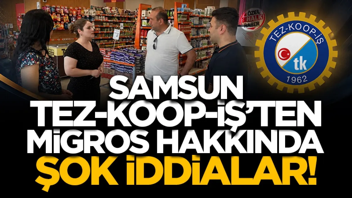 Samsun Tez-Koop-İş'ten Migros hakkında şok iddialar