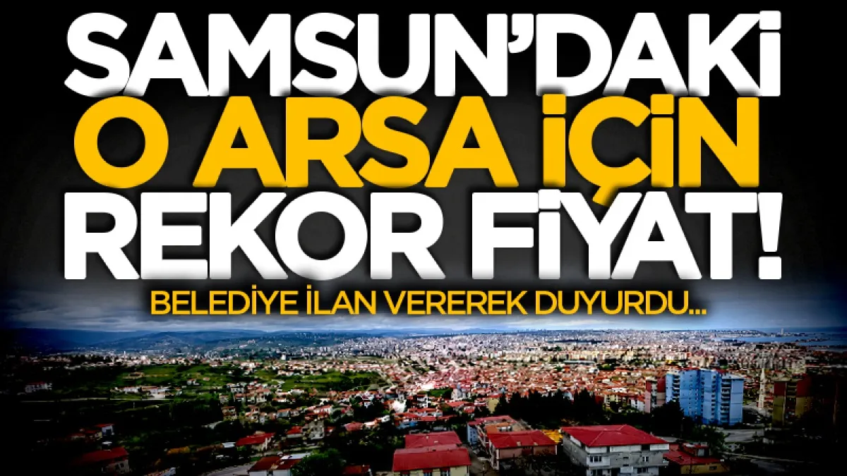 Samsun Toybelen'deki arsa için rekor fiyat!