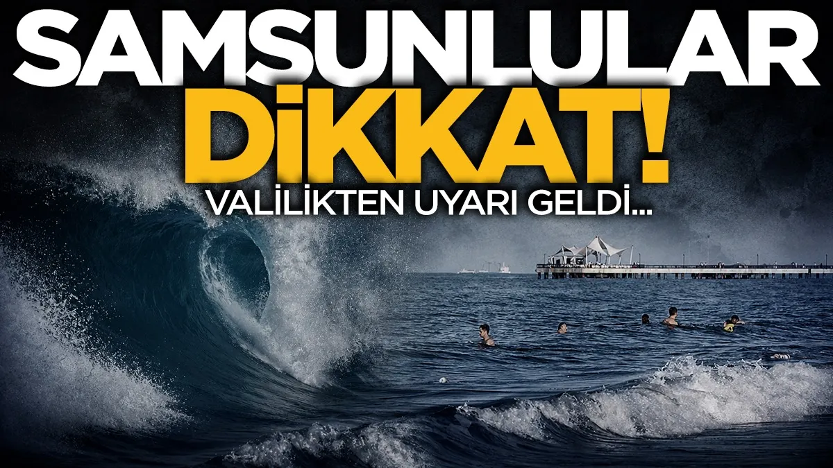 Samsun Valiliği uyardı: Bugün denize girilmemeli