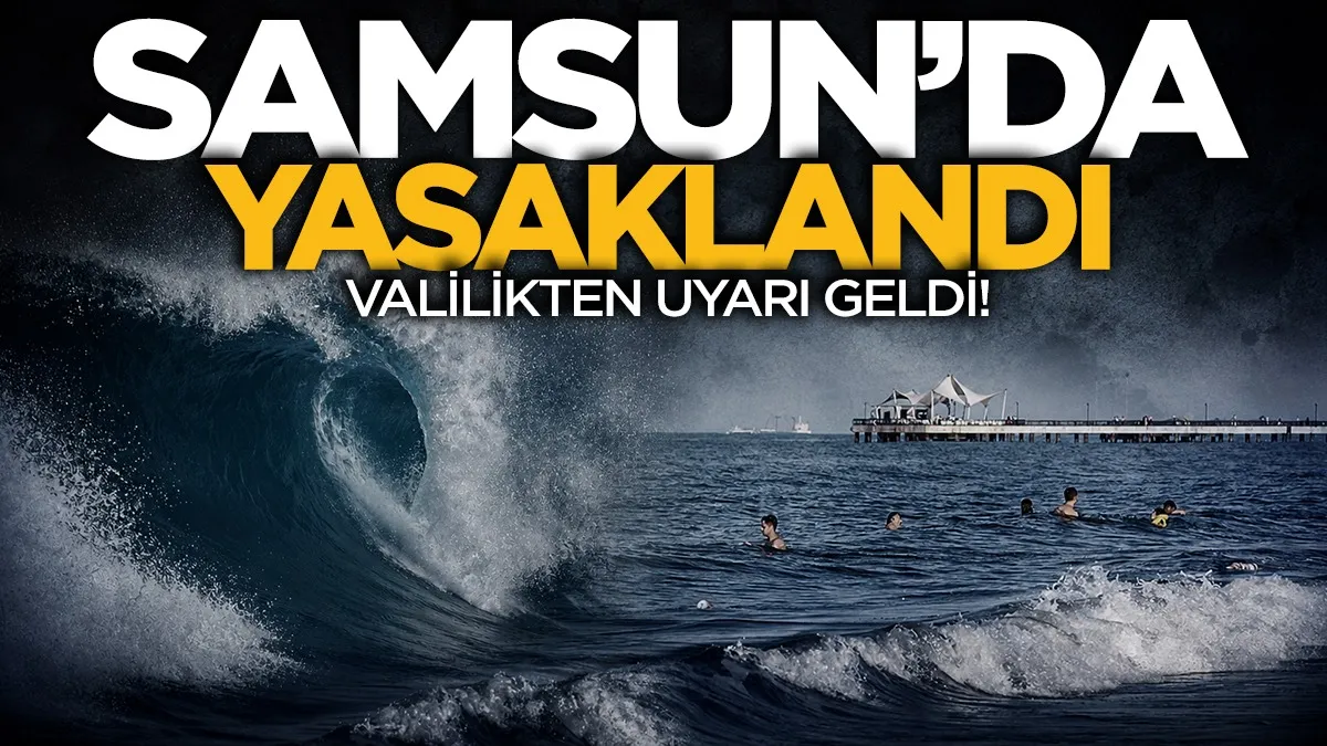 Samsun Valiliği’nden denize girmeyin uyarısı