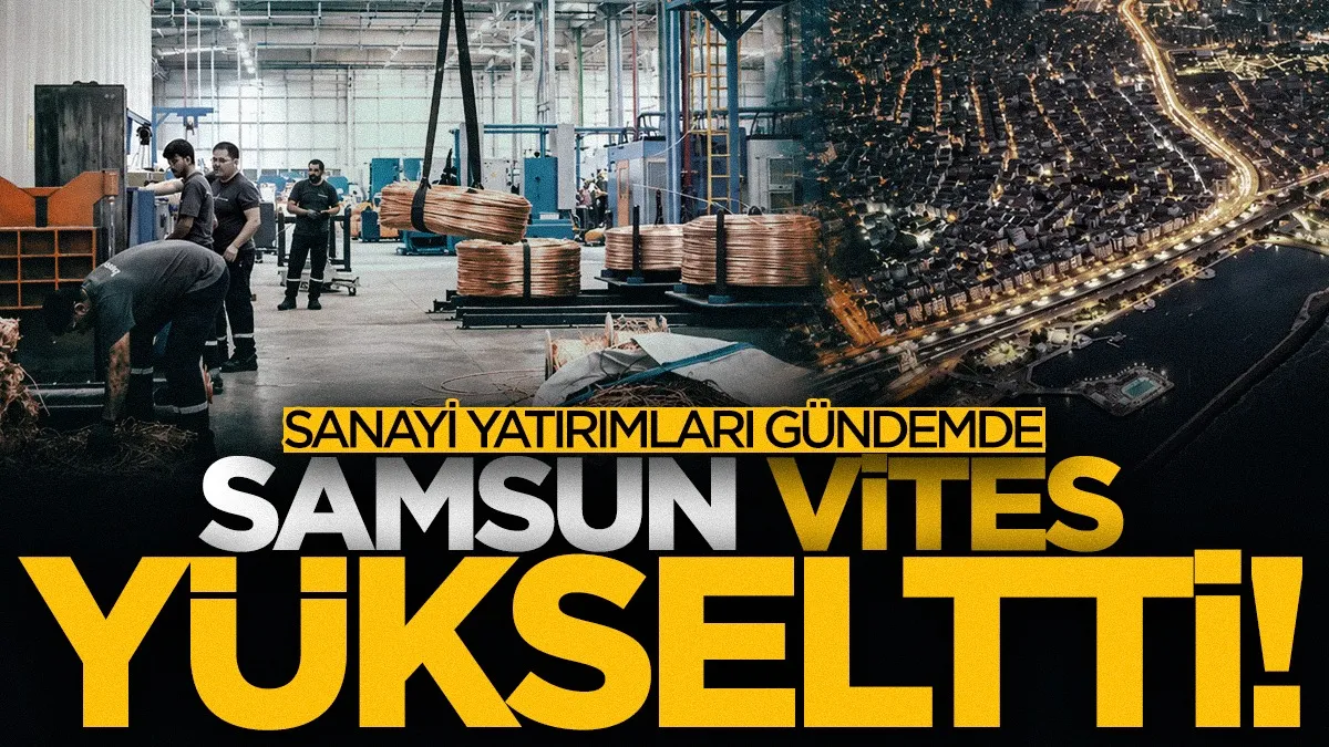 Samsun vites yükseltti: Sanayi yatırımları gündemde