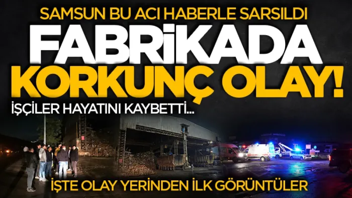 Samsun Yeşilyurt Demir Çelik Fabrikası'nda 3 işçi hayatını kaybetti