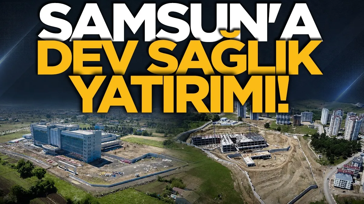 Samsun'a dev sağlık yatırımı! Yeni hastaneler ve sağlık merkezleri yükseliyor